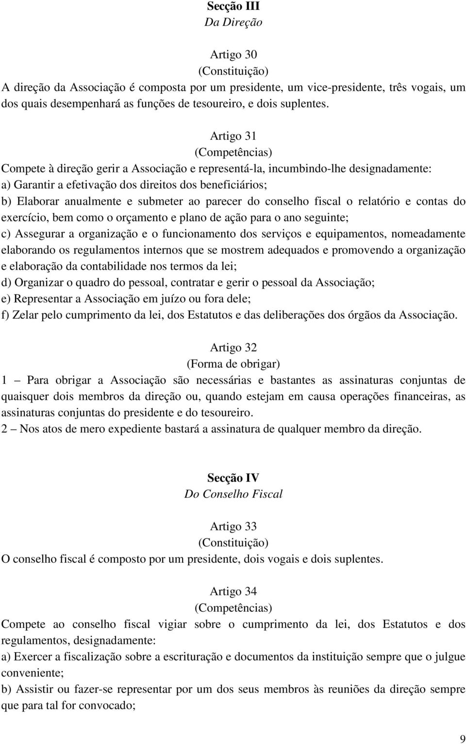 Artigo 31 (Competências) Compete à direção gerir a Associação e representá-la, incumbindo-lhe designadamente: a) Garantir a efetivação dos direitos dos beneficiários; b) Elaborar anualmente e