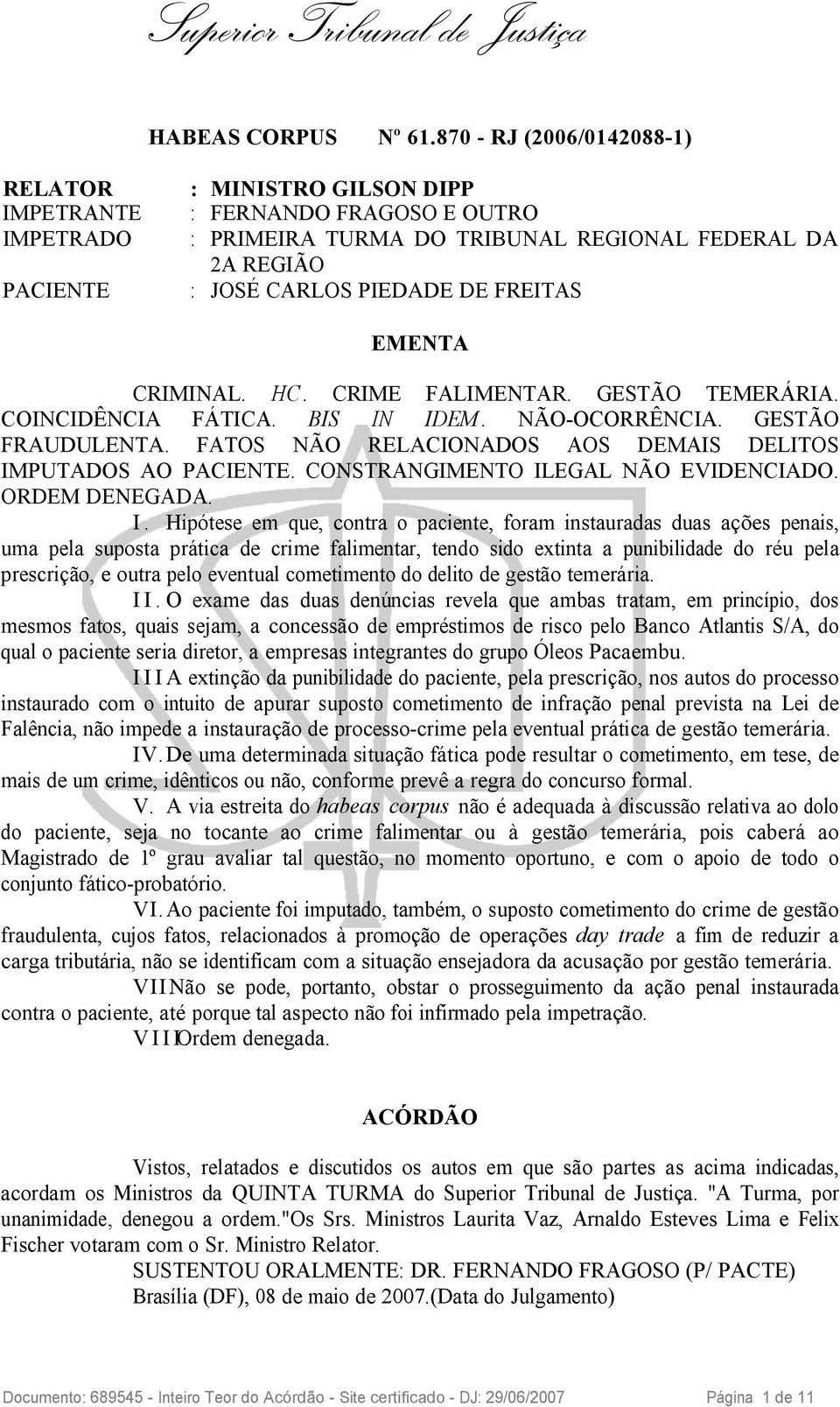 FREITAS EMENTA CRIMINAL. HC. CRIME FALIMENTAR. GESTÃO TEMERÁRIA. COINCIDÊNCIA FÁTICA. BIS IN IDEM. NÃO-OCORRÊNCIA. GESTÃO FRAUDULENTA. FATOS NÃO RELACIONADOS AOS DEMAIS DELITOS IMPUTADOS AO PACIENTE.