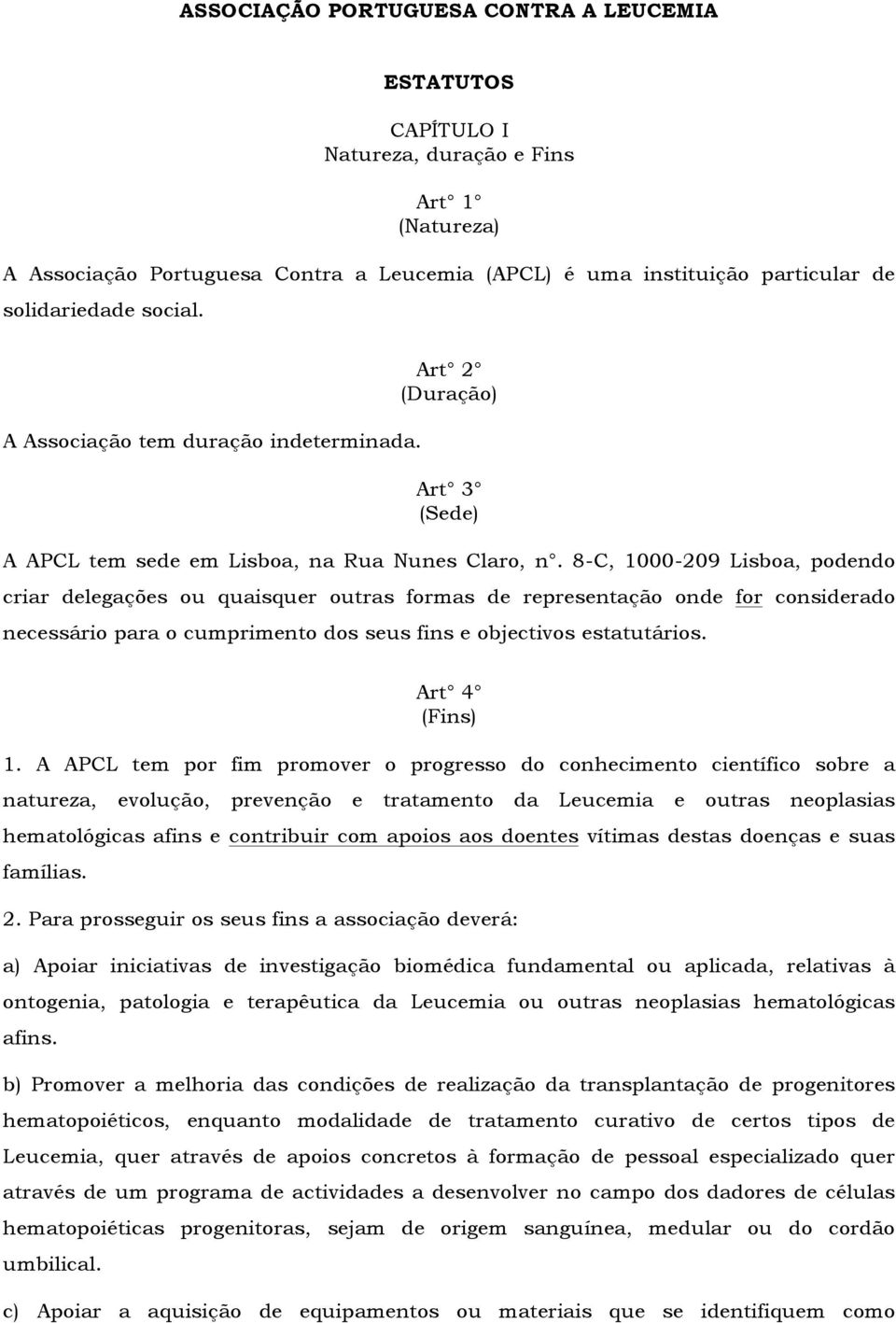 8-C, 1000-209 Lisboa, podendo criar delegações ou quaisquer outras formas de representação onde for considerado necessário para o cumprimento dos seus fins e objectivos estatutários. Art 4 (Fins) 1.