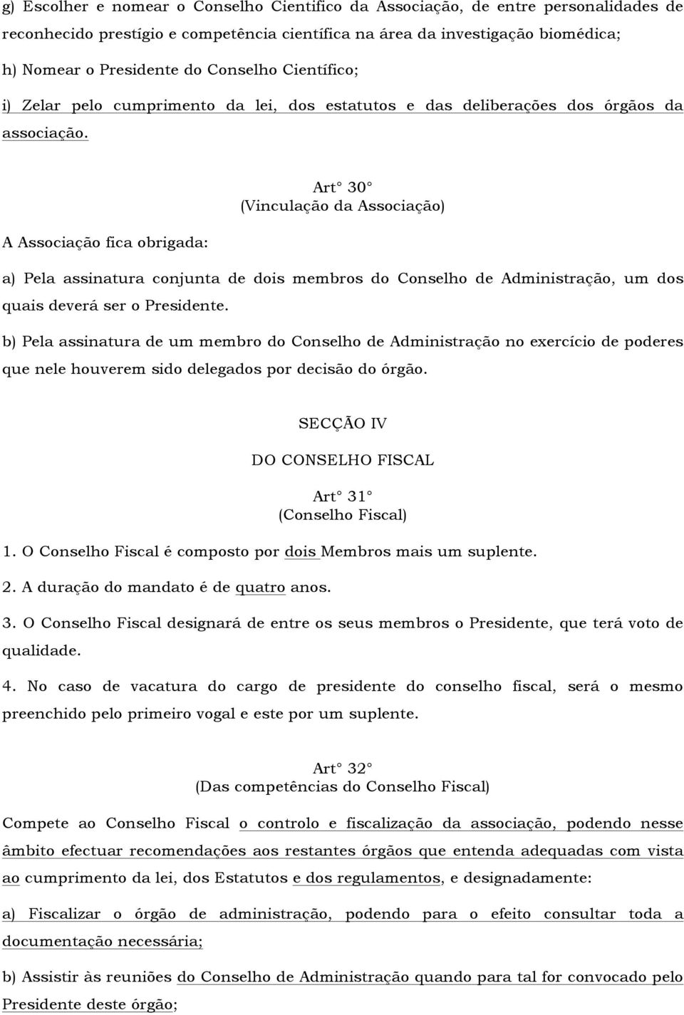 A Associação fica obrigada: Art 30 (Vinculação da Associação) a) Pela assinatura conjunta de dois membros do Conselho de Administração, um dos quais deverá ser o Presidente.