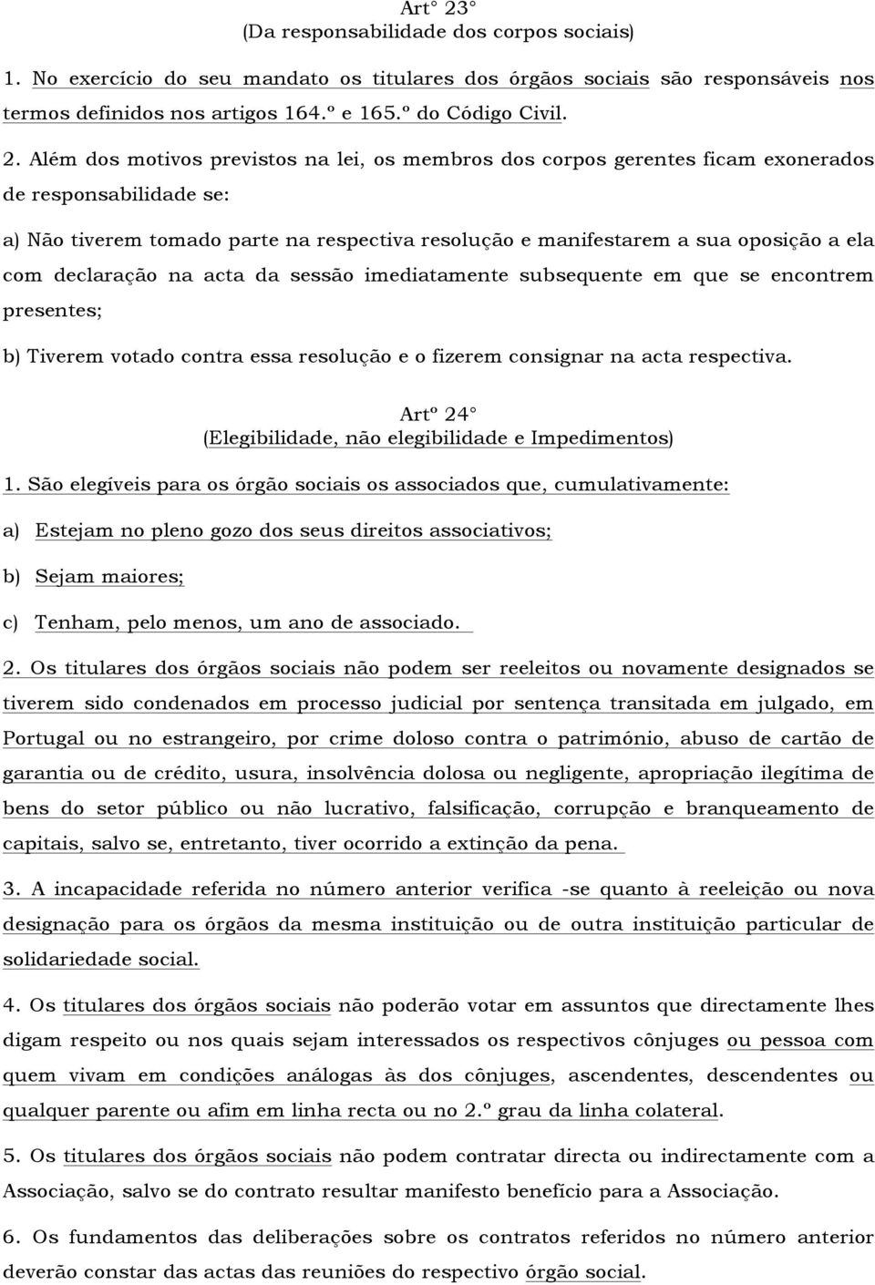 Além dos motivos previstos na lei, os membros dos corpos gerentes ficam exonerados de responsabilidade se: a) Não tiverem tomado parte na respectiva resolução e manifestarem a sua oposição a ela com