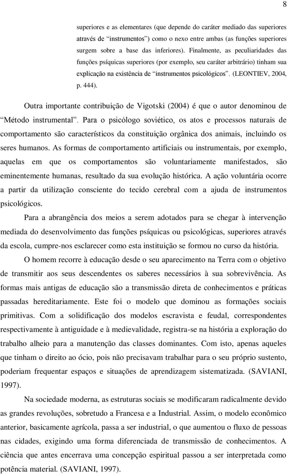 Outra importante contribuição de Vigotski (2004) é que o autor denominou de Método instrumental.