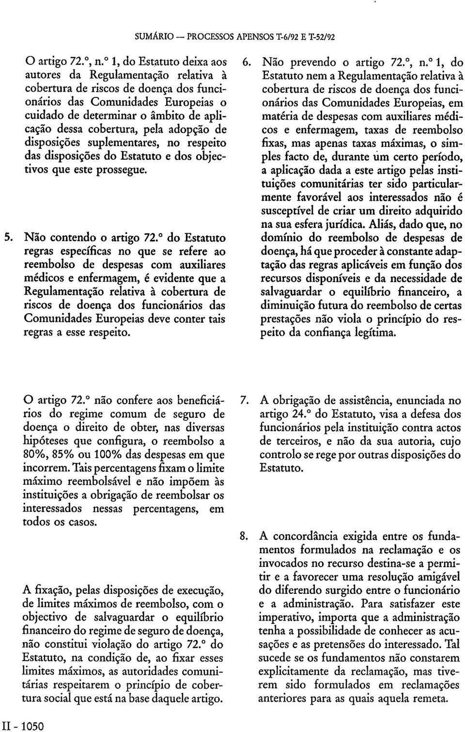 pela adopção de disposições suplementares, no respeito das disposições do Estatuto e dos objectivos que este prossegue. 5. Não contendo o artigo 72.