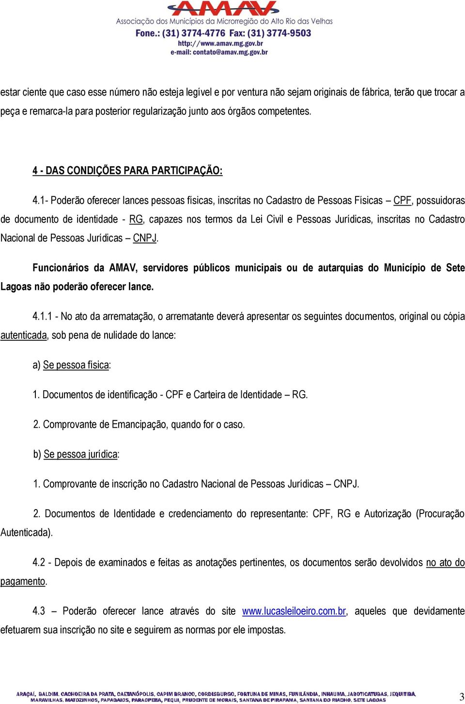 1- Poderão oferecer lances pessoas físicas, inscritas no Cadastro de Pessoas Físicas CPF, possuidoras de documento de identidade - RG, capazes nos termos da Lei Civil e Pessoas Jurídicas, inscritas