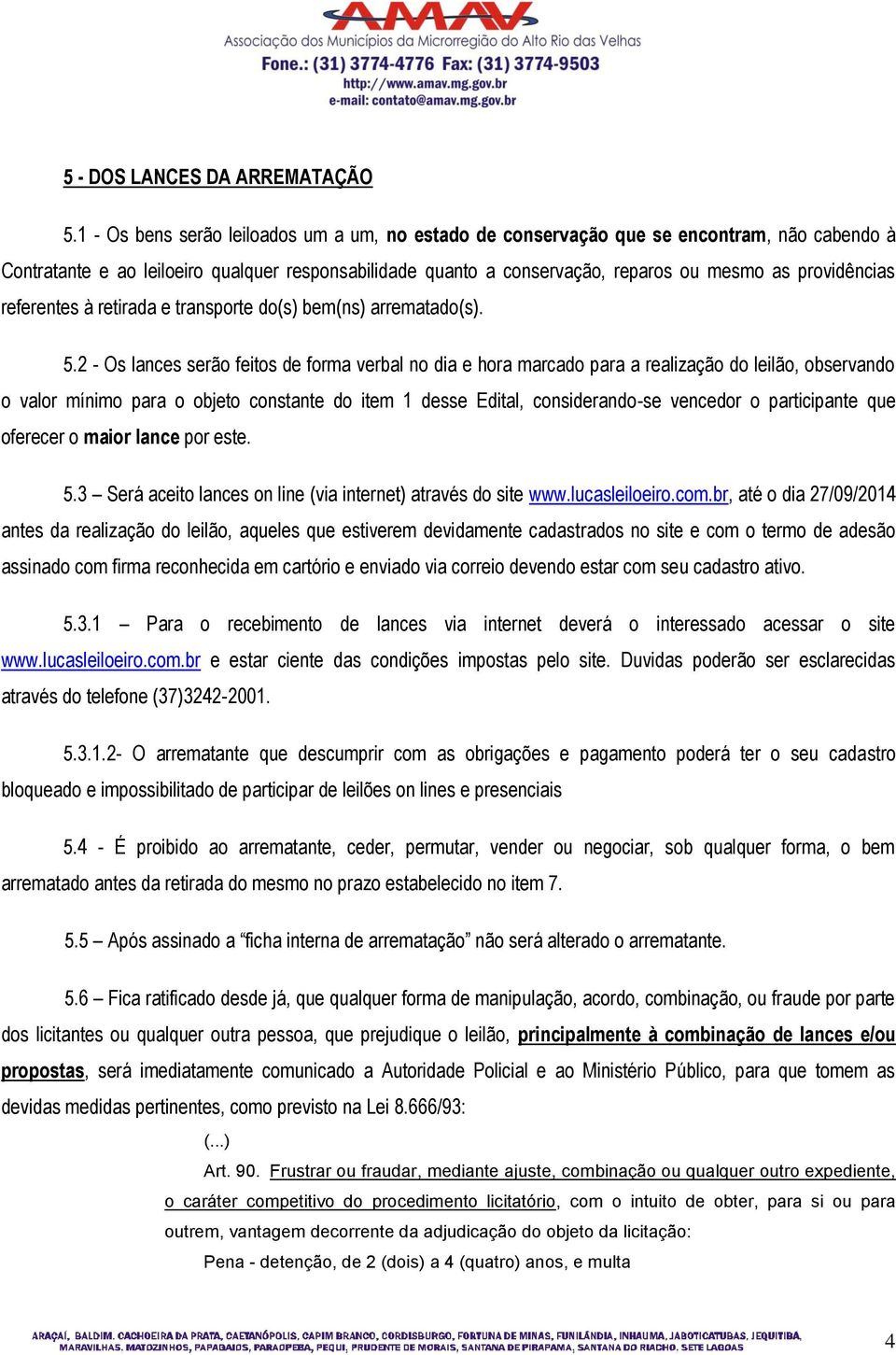 providências referentes à retirada e transporte do(s) bem(ns) arrematado(s). 5.