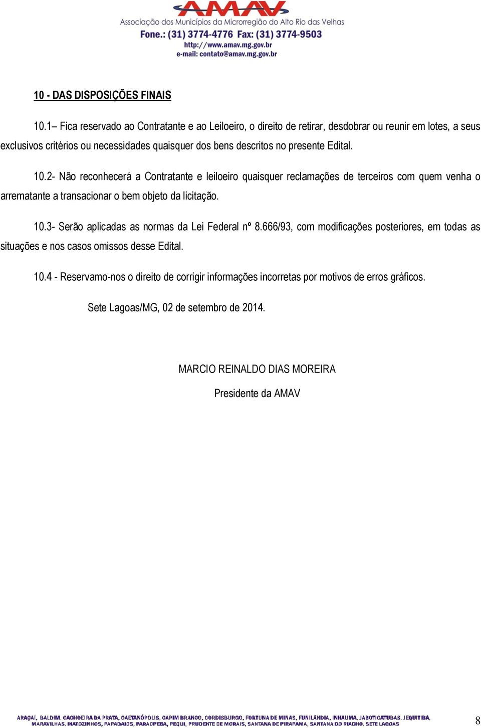 no presente Edital. 10.2- Não reconhecerá a Contratante e leiloeiro quaisquer reclamações de terceiros com quem venha o a transacionar o bem objeto da licitação. 10.3- Serão aplicadas as normas da Lei Federal nº 8.