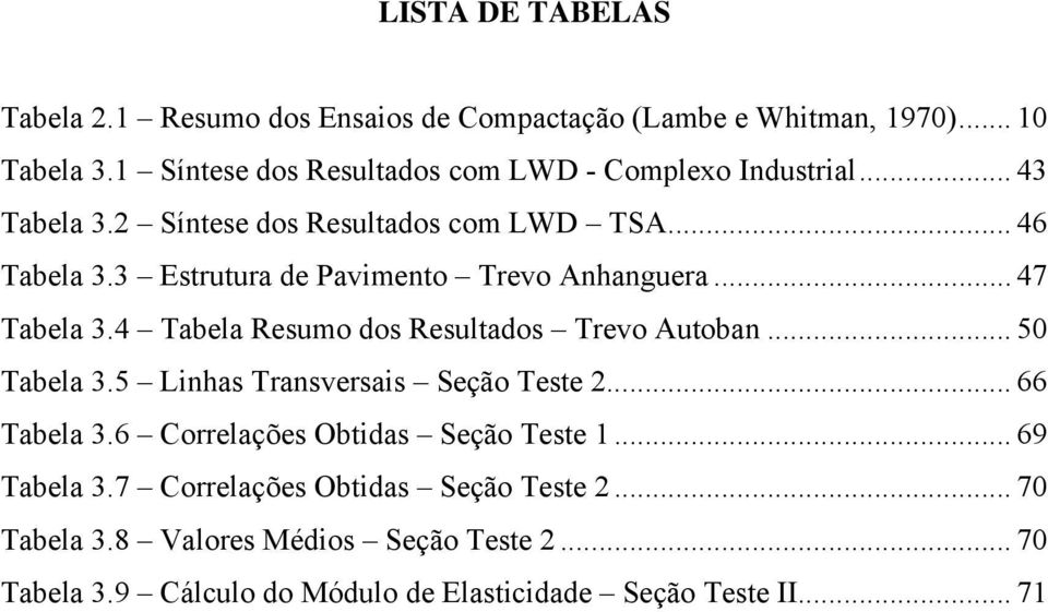 3 Estrutura de Pavimento Trevo Anhanguera... 47 Tabela 3.4 Tabela Resumo dos Resultados Trevo Autoban... 50 Tabela 3.