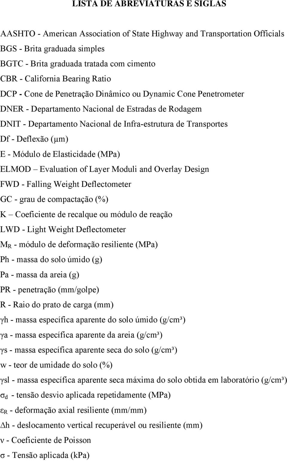 Deflexão (µm) E - Módulo de Elasticidade (MPa) ELMOD Evaluation of Layer Moduli and Overlay Design FWD - Falling Weight Deflectometer GC - grau de compactação (%) K Coeficiente de recalque ou módulo