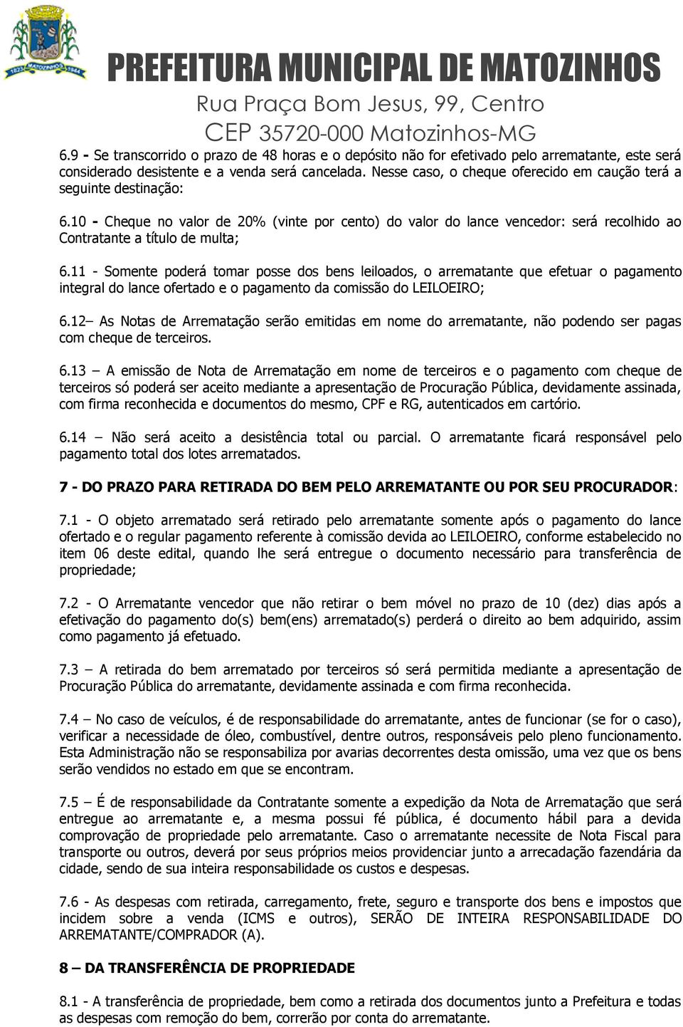 11 - Somente poderá tomar posse dos bens leiloados, o arrematante que efetuar o pagamento integral do lance ofertado e o pagamento da comissão do LEILOEIRO; 6.