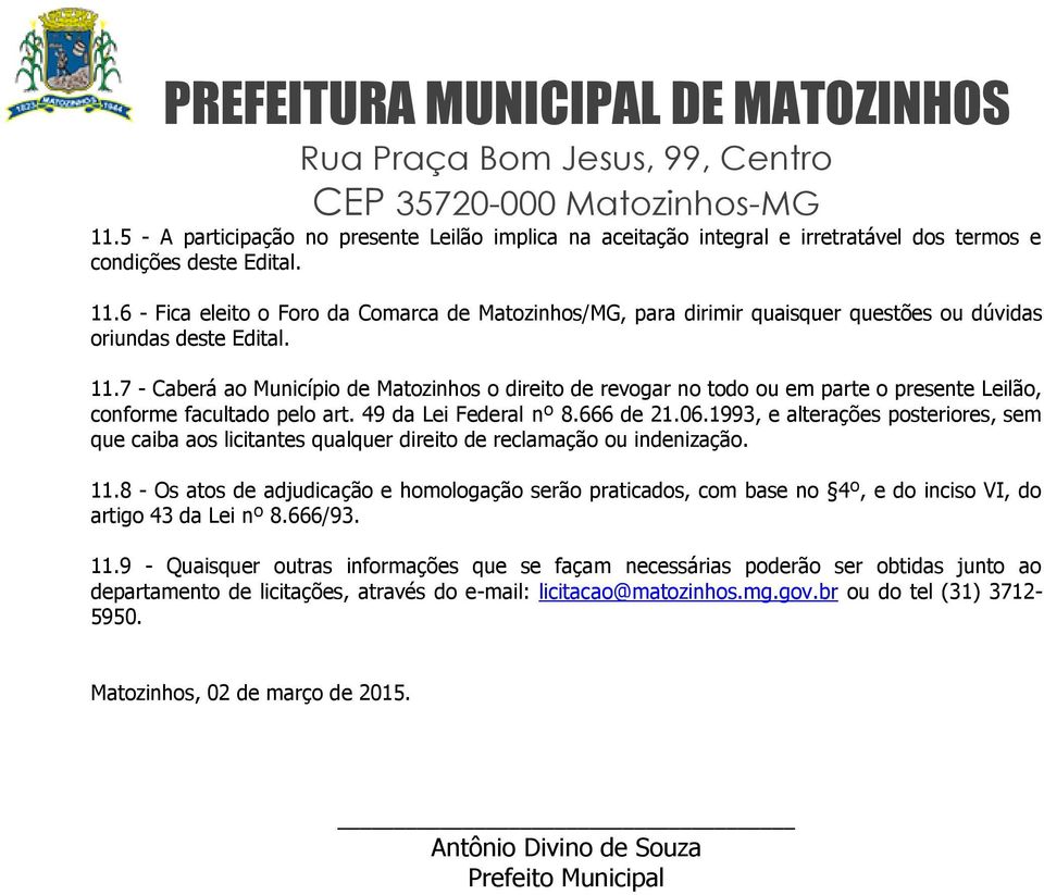 7 - Caberá ao Município de Matozinhos o direito de revogar no todo ou em parte o presente Leilão, conforme facultado pelo art. 49 da Lei Federal nº 8.666 de 21.06.