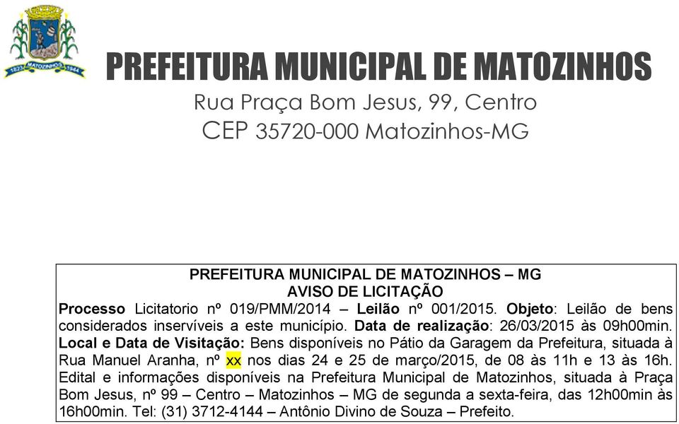 Local e Data de Visitação: Bens disponíveis no Pátio da Garagem da Prefeitura, situada à Rua Manuel Aranha, nº xx nos dias 24 e 25 de março/2015, de 08 às