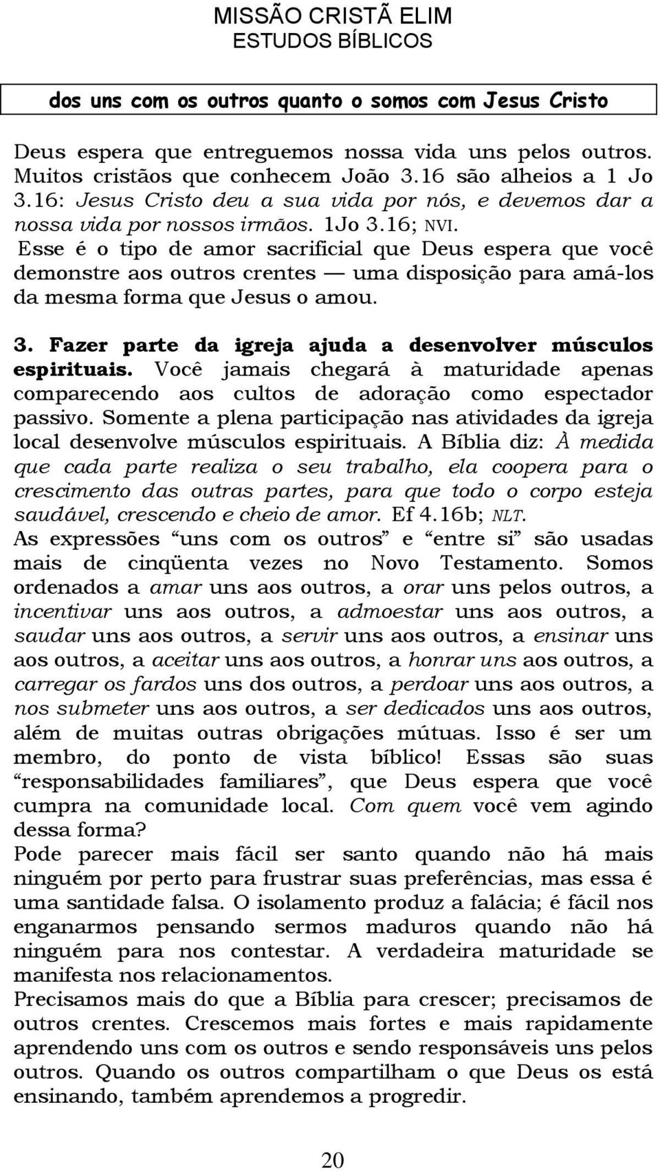 Esse é o tipo de amor sacrificial que Deus espera que você demonstre aos outros crentes uma disposição para amá-los da mesma forma que Jesus o amou. 3.