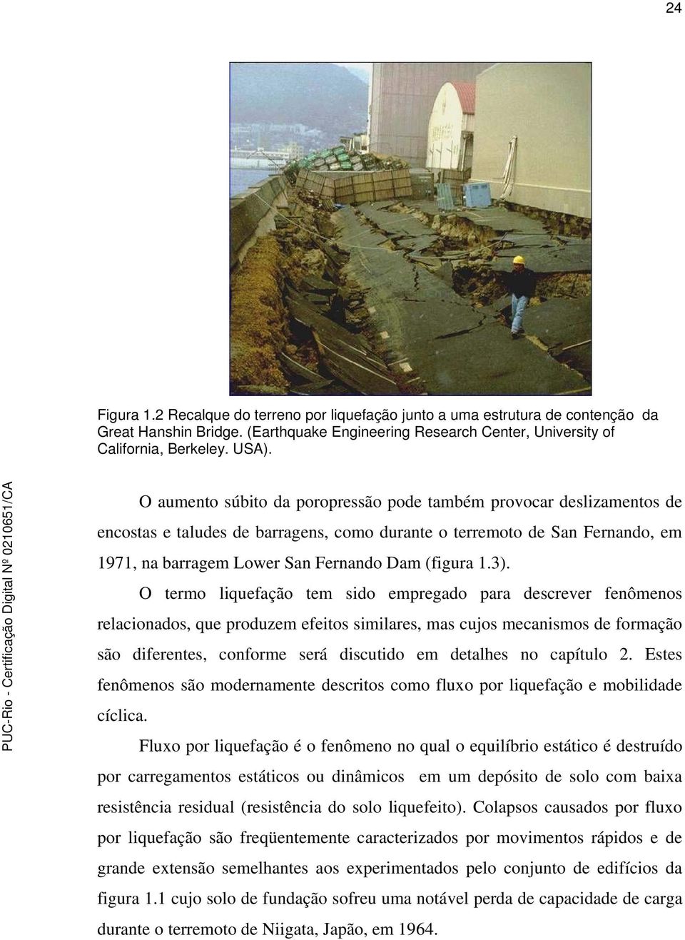 3). O termo liquefação tem sido empregado para descrever fenômenos relacionados, que produzem efeitos similares, mas cujos mecanismos de formação são diferentes, conforme será discutido em detalhes