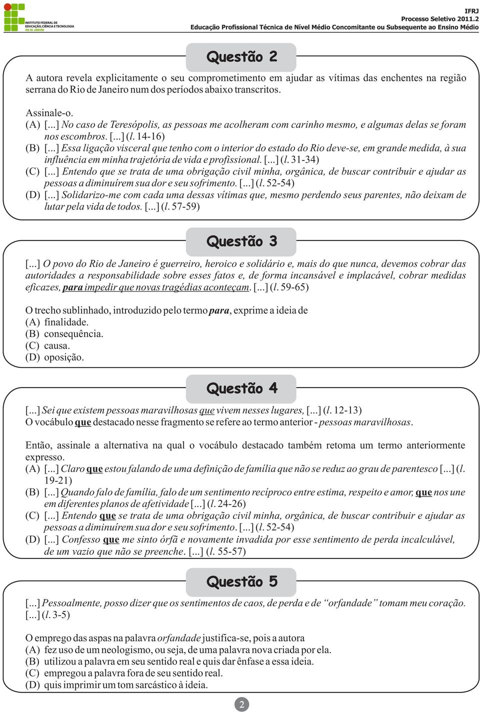 ..] Essa ligação visceral que tenho com o interior do estado do Rio deve-se, em grande medida, à sua influência em minha trajetória de vida e profissional. [...] (l. 31-34) (C) [.