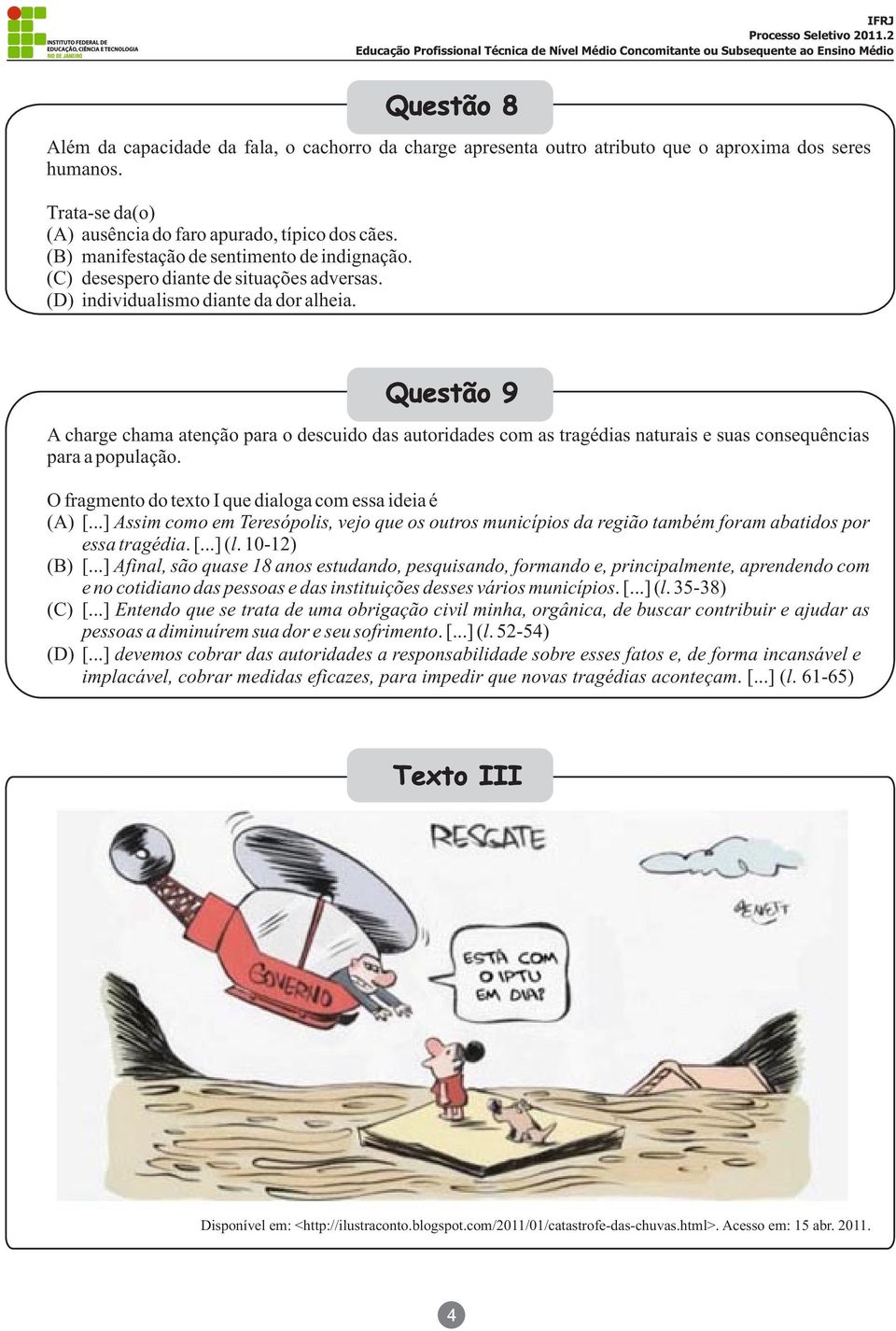 Questão 9 A charge chama atenção para o descuido das autoridades com as tragédias naturais e suas consequências para a população. O fragmento do texto I que dialoga com essa ideia é (A) [.