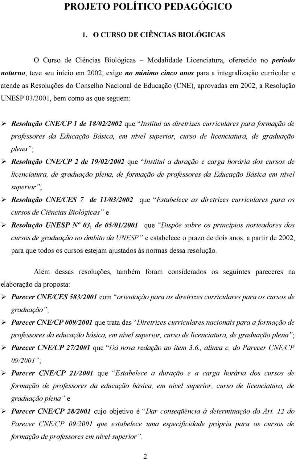 curricular e atende as Resoluções do Conselho Nacional de Educação (CNE), aprovadas em 2002, a Resolução UNESP 03/2001, bem como as que seguem: Resolução CNE/CP 1 de 18/02/2002 que Institui as