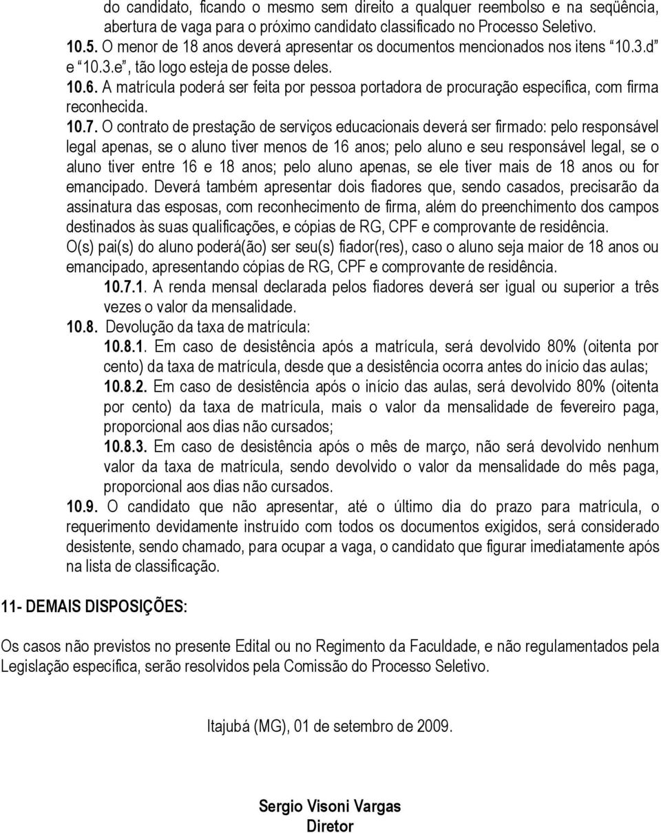 A matrícula poderá ser feita por pessoa portadora de procuração específica, com firma reconhecida. 10.7.