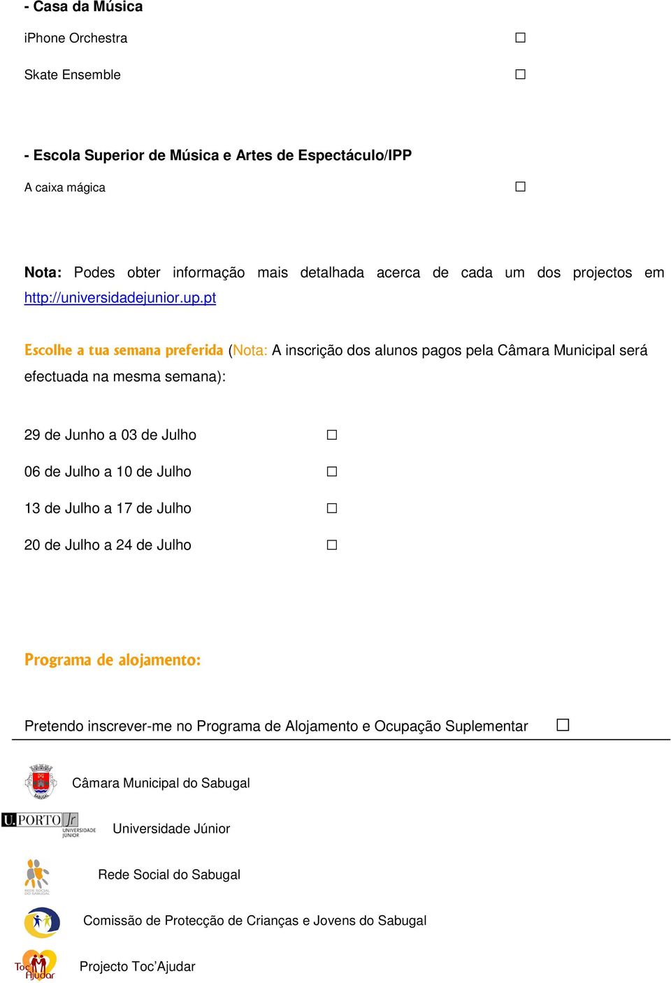 pt Escolhe a tua semana preferida (Nota: A inscrição dos alunos pagos pela Câmara Municipal será efectuada na mesma semana): 29 de Junho a 03 de Julho 06 de Julho a 10 de