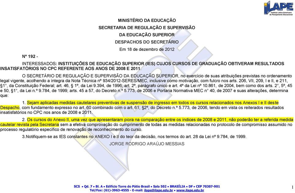 O SECRETÁRIO DE REGULAÇÃO E SUPERVISÃO DA EDUCAÇÃO SUPERIOR, no exercício de suas atribuições previstas no ordenamento legal vigente, acolhendo a íntegra da Nota Técnica nº 934/2012-SERES/MEC,