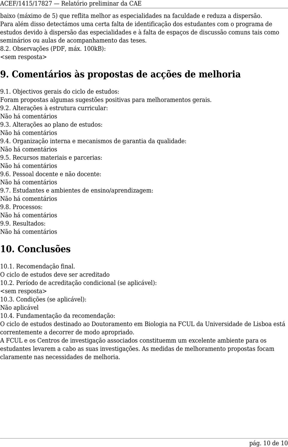 seminários ou aulas de acompanhamento das teses. 8.2. Observações (PDF, máx. 100kB): <sem resposta> 9. Comentários às propostas de acções de melhoria 9.1. Objectivos gerais do ciclo de estudos: Foram propostas algumas sugestões positivas para melhoramentos gerais.