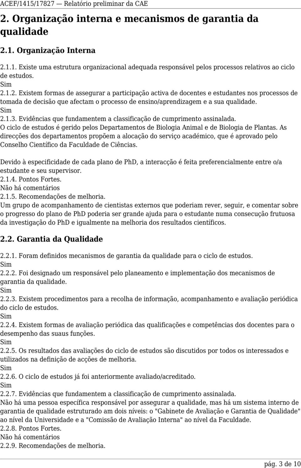 As direcções dos departamentos propõem a alocação do serviço académico, que é aprovado pelo Conselho Científico da Faculdade de Ciências.