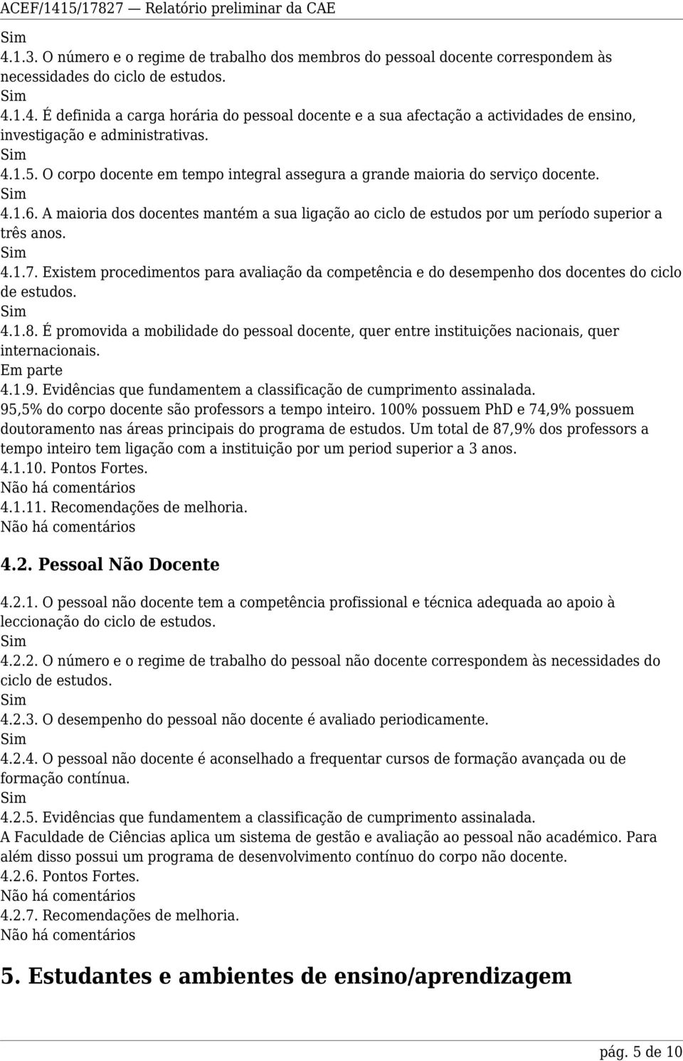 Existem procedimentos para avaliação da competência e do desempenho dos docentes do ciclo de estudos. 4.1.8.