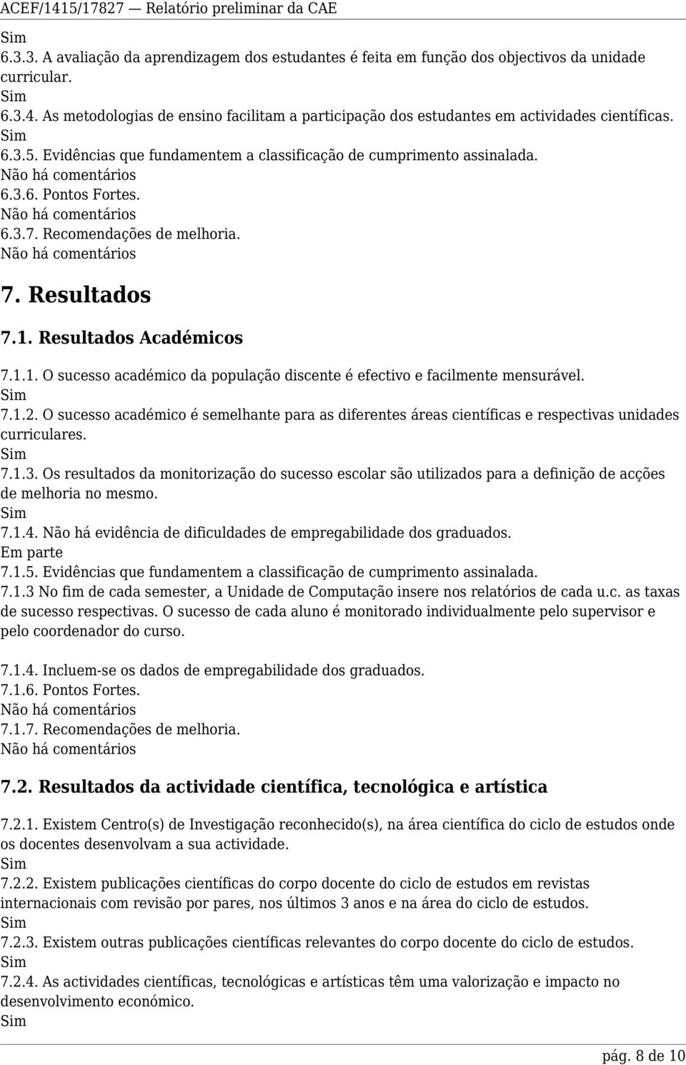 Recomendações de melhoria. 7. Resultados 7.1. Resultados Académicos 7.1.1. O sucesso académico da população discente é efectivo e facilmente mensurável. 7.1.2.