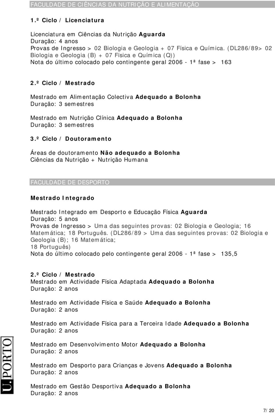 semestres Mestrado em Nutrição Clínica Adequado a Bolonha Duração: 3 semestres Ciências da Nutrição + Nutrição Humana FACULDADE DE DESPORTO Mestrado Integrado Mestrado Integrado em Desporto e