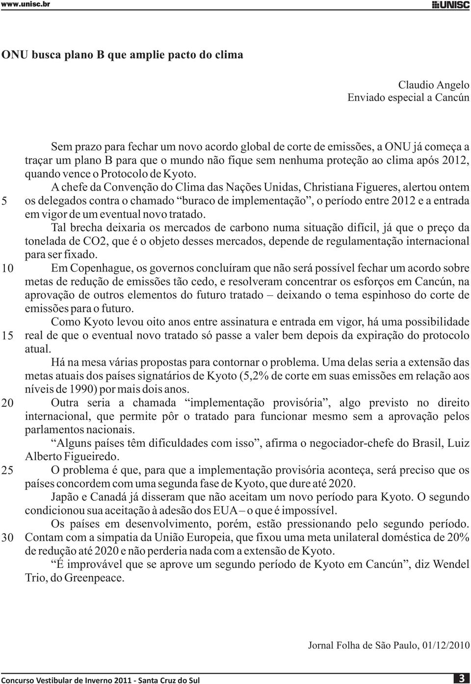 A chefe da Convenção do Clima das Nações Unidas, Christiana Figueres, alertou ontem os delegados contra o chamado buraco de implementação, o período entre 2012 e a entrada em vigor de um eventual