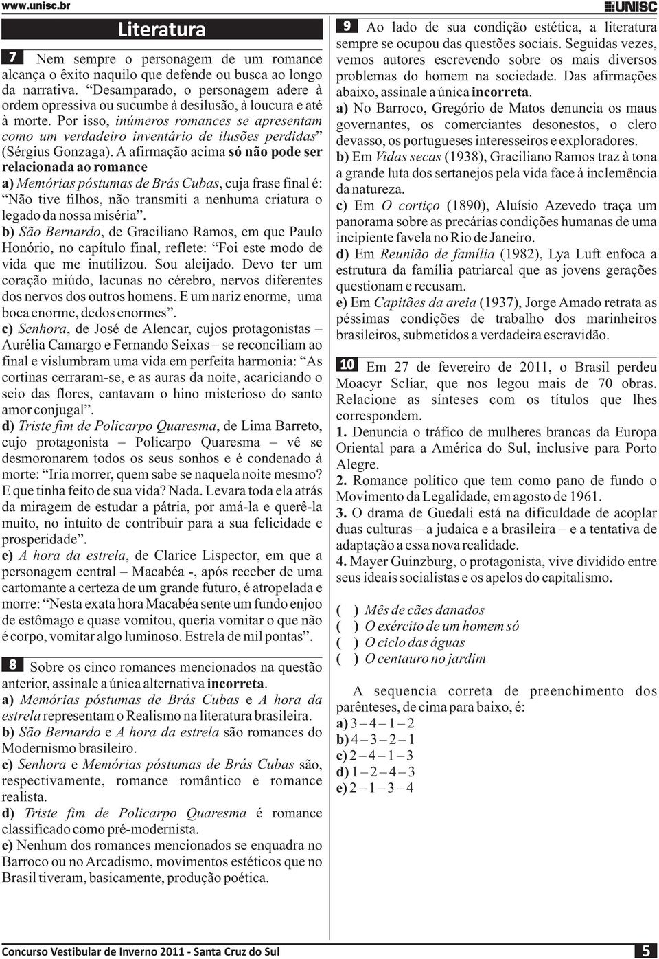 Por isso, inúmeros romances se apresentam como um verdadeiro inventário de ilusões perdidas (Sérgius Gonzaga).