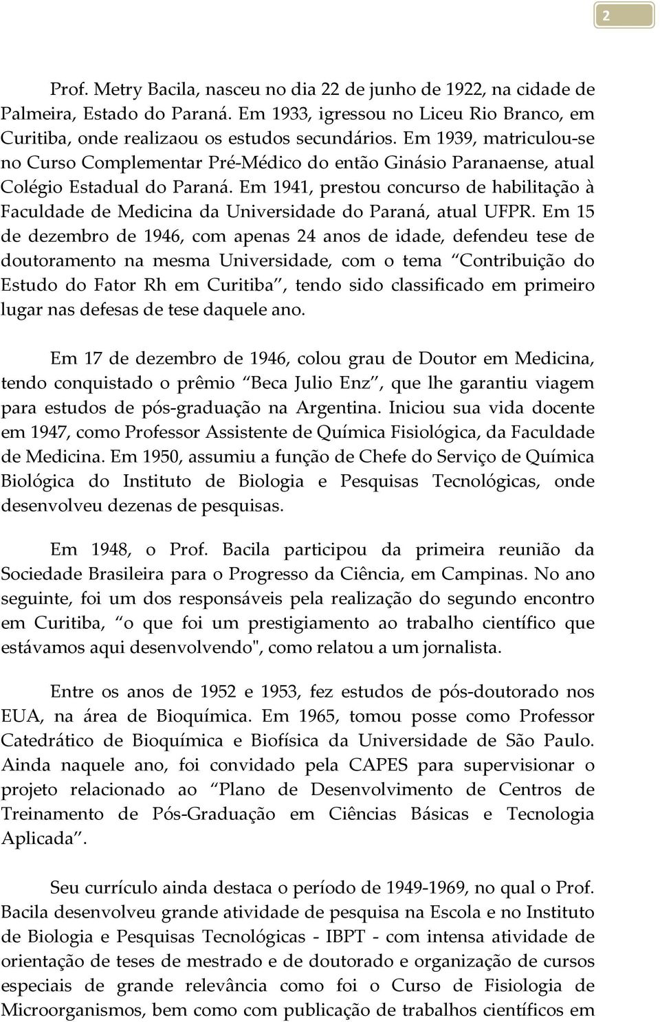 Em 1941, prestou concurso de habilitação à Faculdade de Medicina da Universidade do Paraná, atual UFPR.