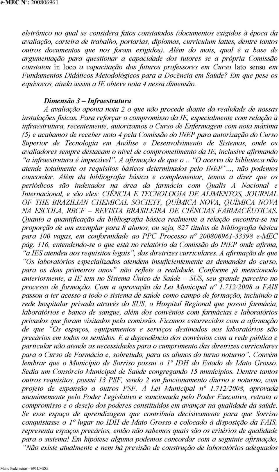 Além do mais, qual é a base de argumentação para questionar a capacidade dos tutores se a própria Comissão constatou in loco a capacitação dos futuros professores em Curso lato sensu em Fundamentos