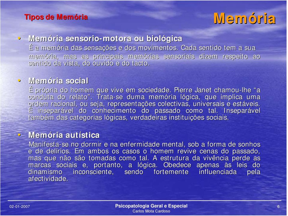 Pierre Janet chamou-lhe a conduta do relato.. Trata-se duma memória lógica, l que implica uma ordem racional, ou seja, representações colectivas, universais e estáveis.