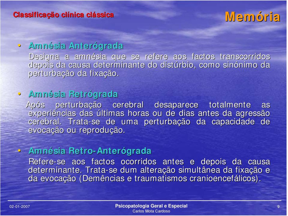 Amnésia Retrógrada Após s perturbação cerebral desaparece totalmente as experiências das últimas ltimas horas ou de dias antes da agressão cerebral.