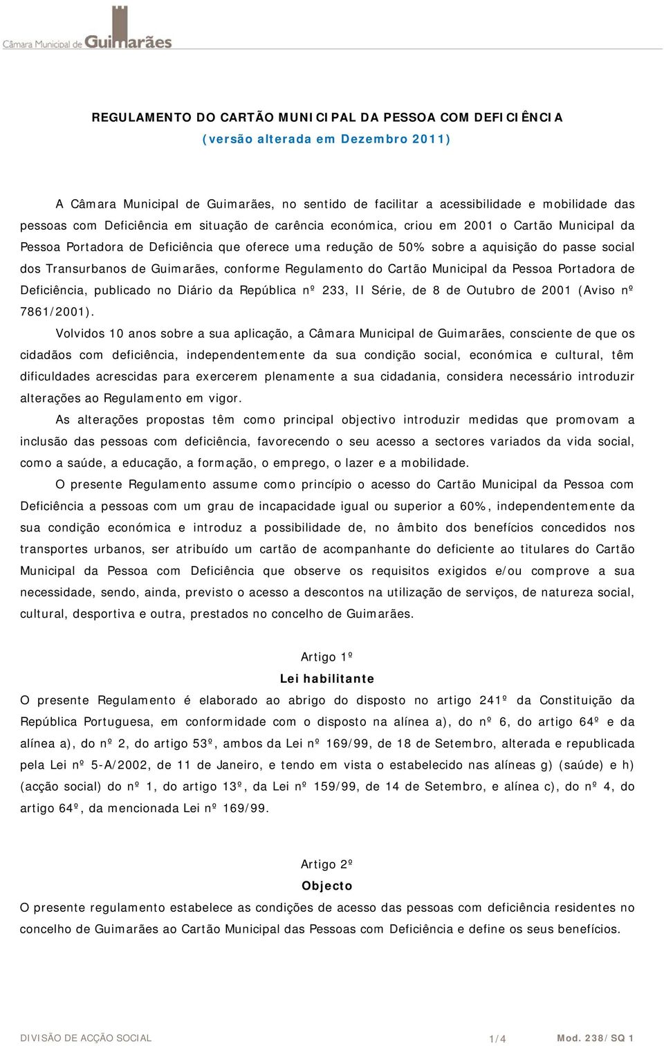 Guimarães, conforme Regulamento do Cartão Municipal da Pessoa Portadora de Deficiência, publicado no Diário da República nº 233, II Série, de 8 de Outubro de 2001 (Aviso nº 7861/2001).