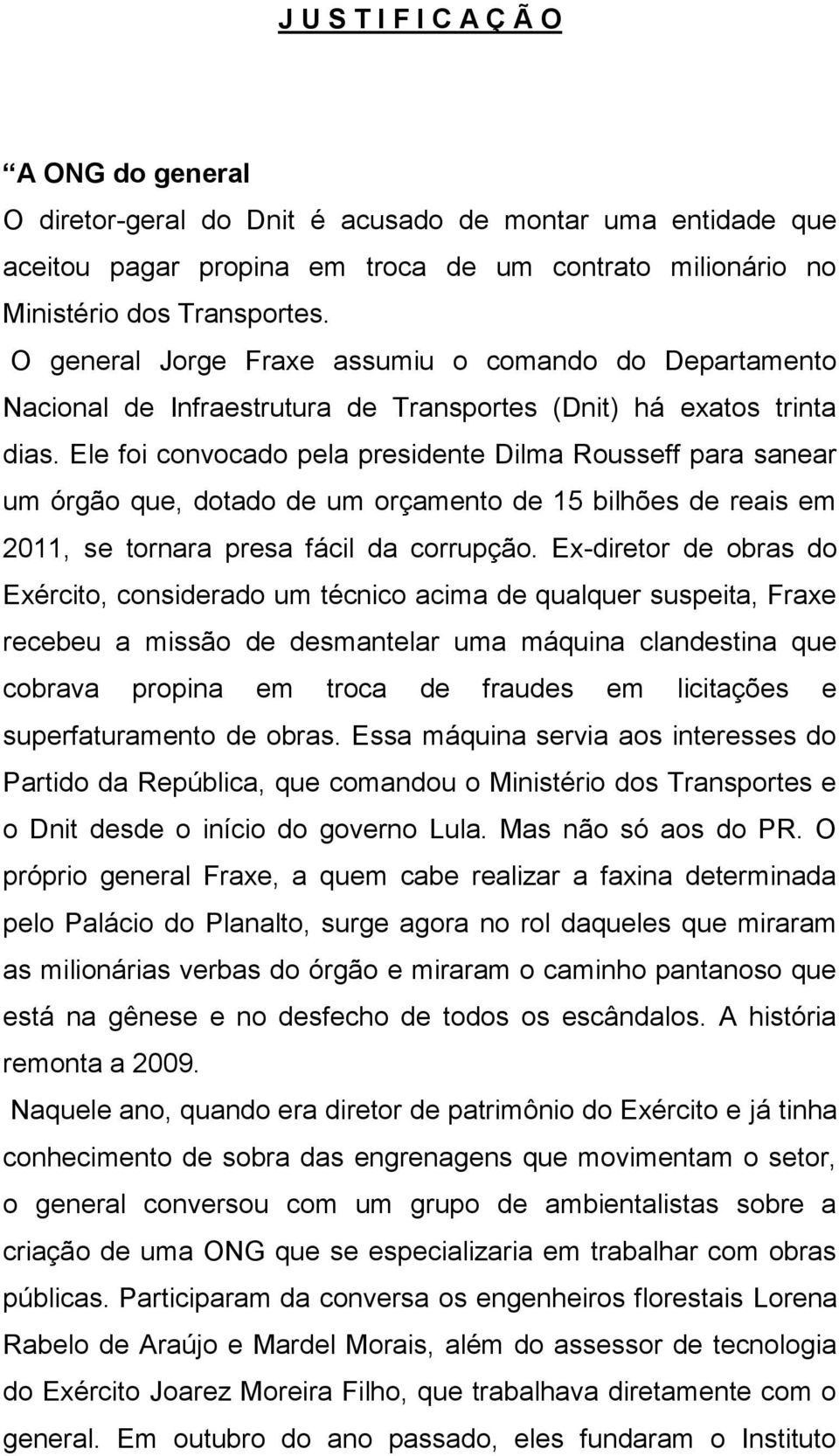 Ele foi convocado pela presidente Dilma Rousseff para sanear um órgão que, dotado de um orçamento de 15 bilhões de reais em 2011, se tornara presa fácil da corrupção.