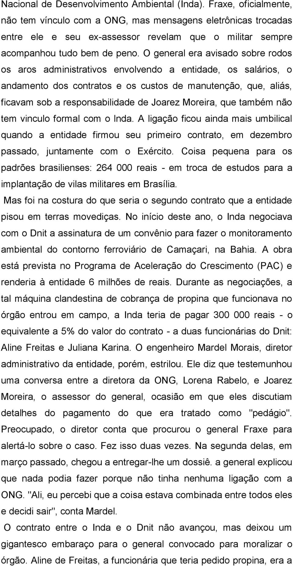 O general era avisado sobre rodos os aros administrativos envolvendo a entidade, os salários, o andamento dos contratos e os custos de manutenção, que, aliás, ficavam sob a responsabilidade de Joarez