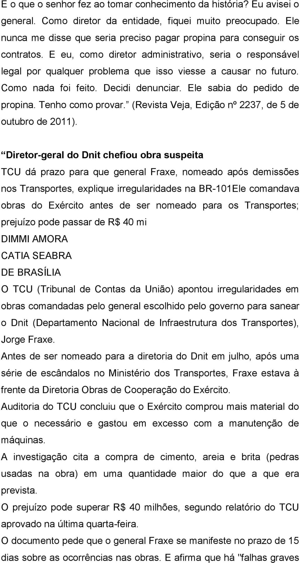 Como nada foi feito. Decidi denunciar. Ele sabia do pedido de propina. Tenho como provar. (Revista Veja, Edição nº 2237, de 5 de outubro de 2011).