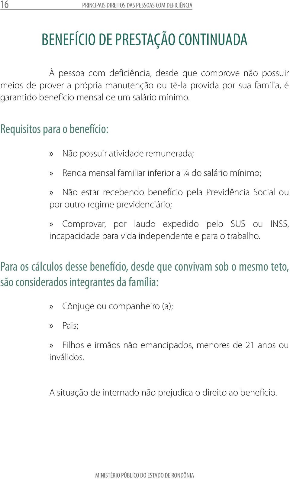 Requisitos para o benefício:» Não possuir atividade remunerada;» Renda mensal familiar inferior a ¼ do salário mínimo;» Não estar recebendo benefício pela Previdência Social ou por outro regime