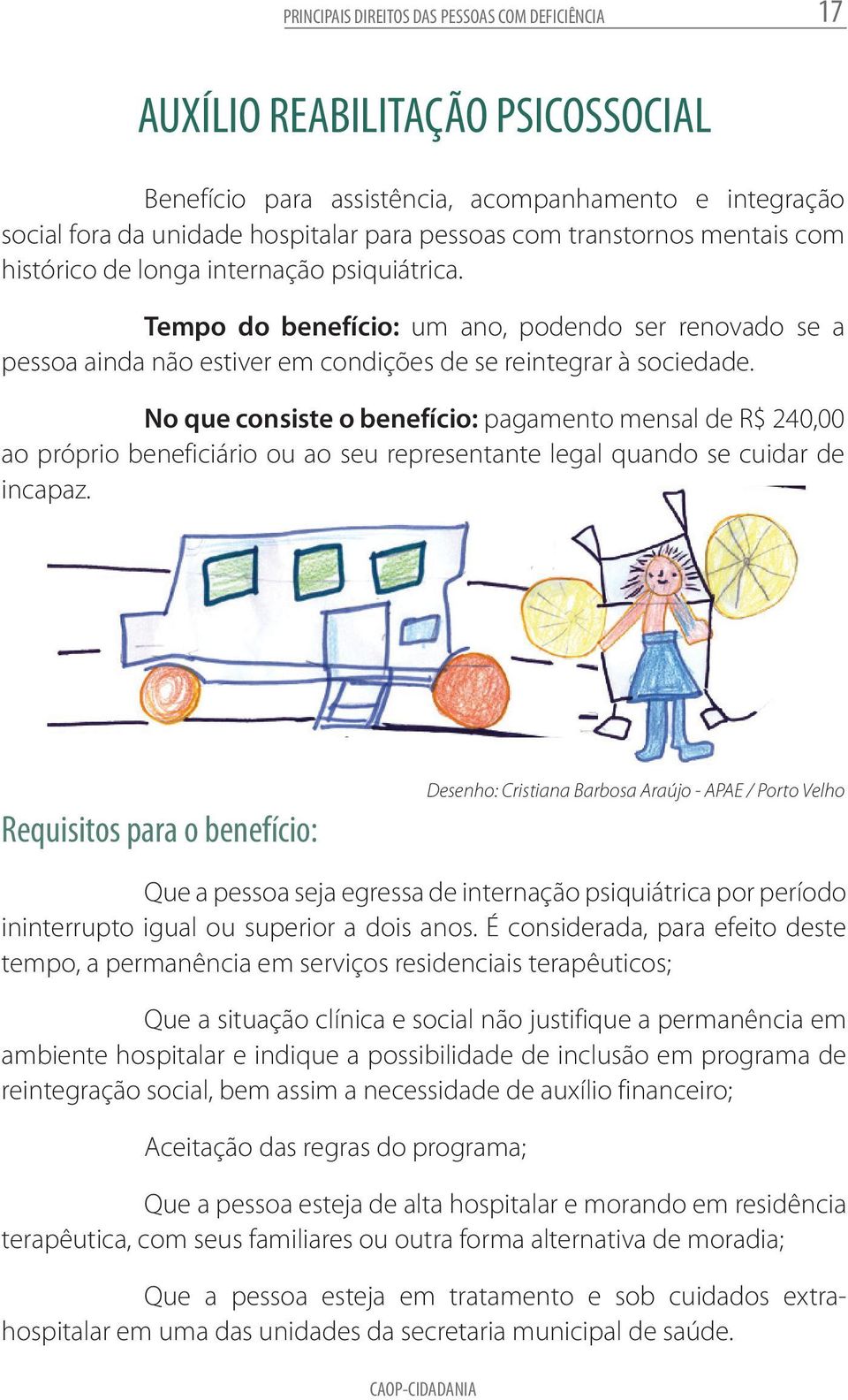 Desenho: Cristiana Barbosa Araújo - APAE / Porto Velho enefício Tempo para do benefício: assistência, um ano, podendo ser renovado se a pessoa acompanhamento ainda não estiver e em integração