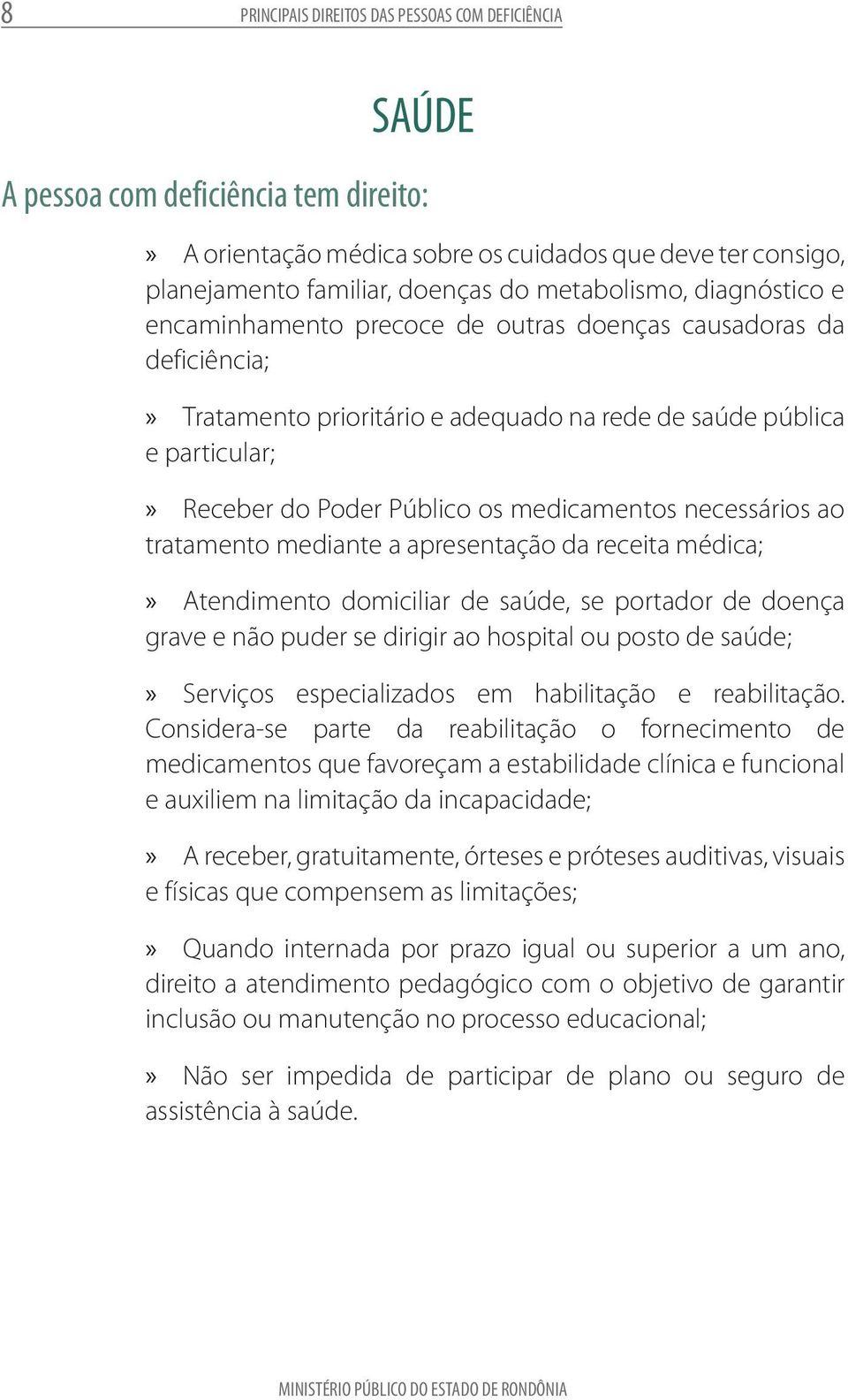 medicamentos necessários ao tratamento mediante a apresentação da receita médica; Atendimento domiciliar de saúde, se portador de doença grave e não puder se dirigir ao hospital ou posto de saúde;