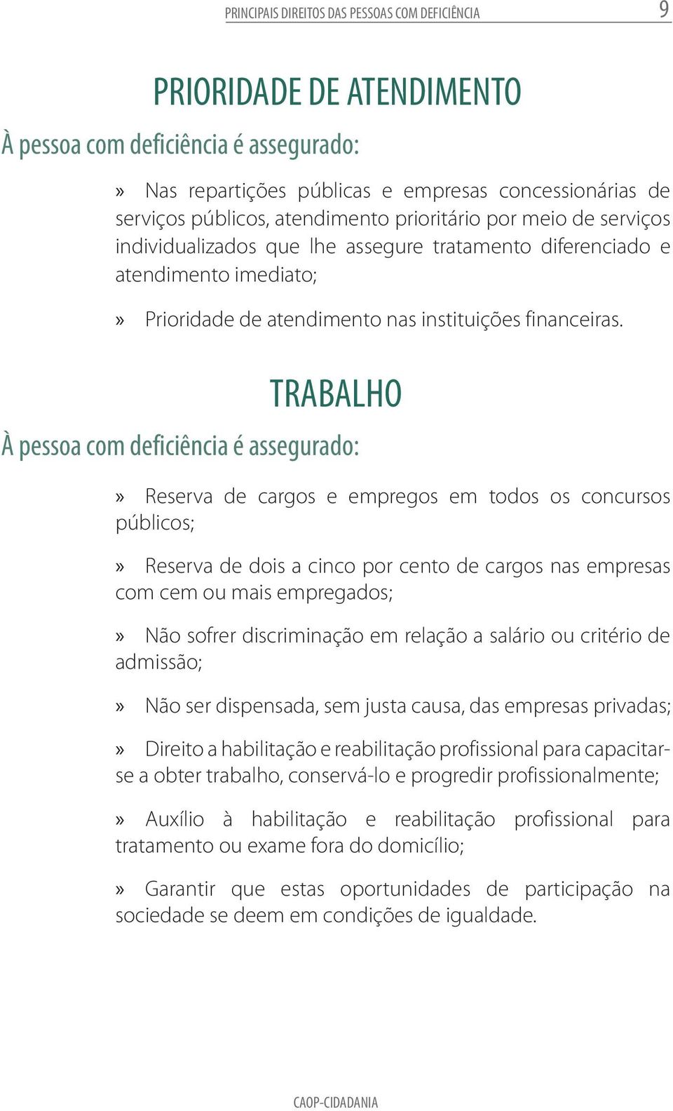 TRABALHO À pessoa com deficiência é assegurado: Reserva de cargos e empregos em todos os concursos públicos; Reserva de dois a cinco por cento de cargos nas empresas com cem ou mais empregados; Não