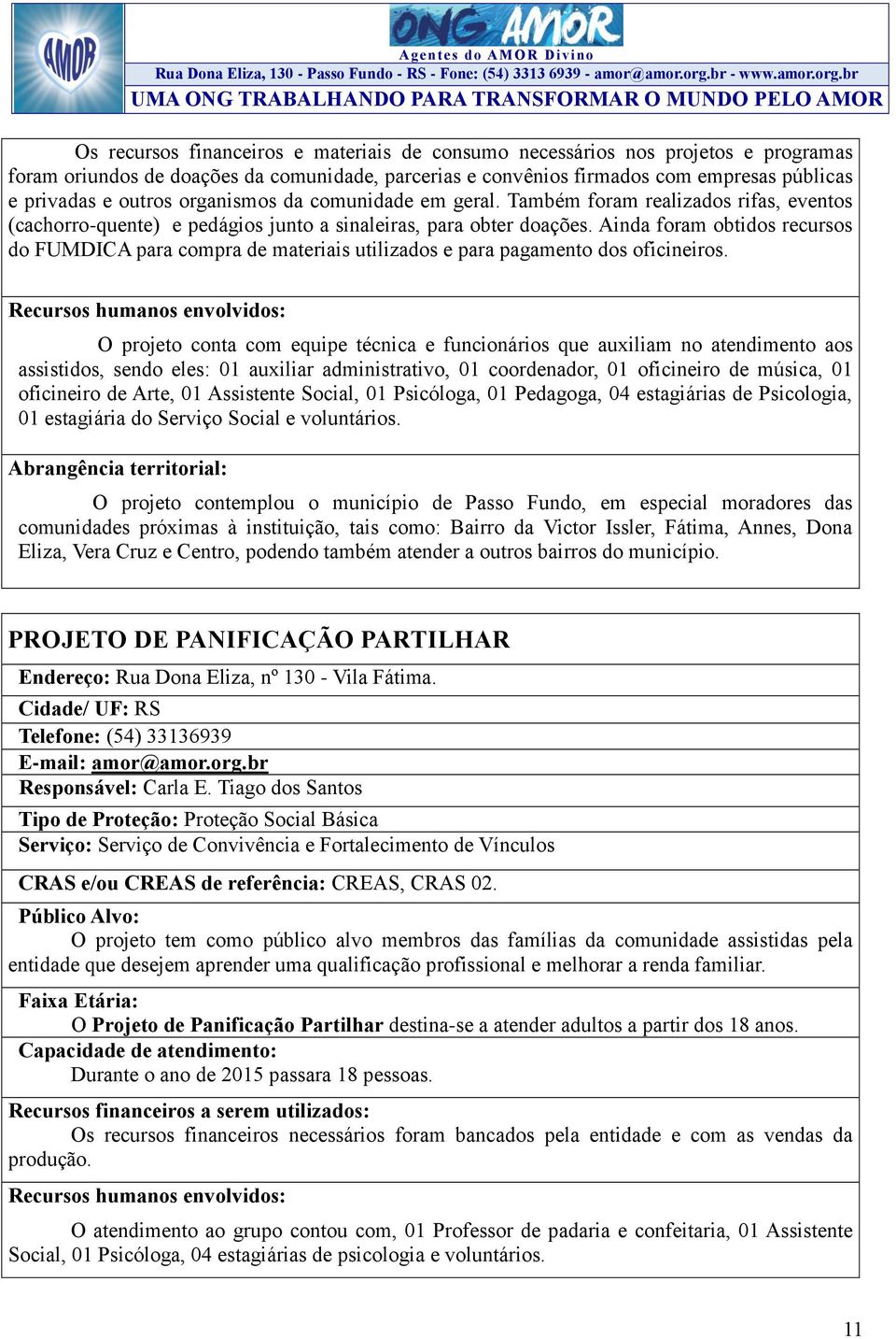 Ainda foram obtidos recursos do FUMDICA para compra de materiais utilizados e para pagamento dos oficineiros.