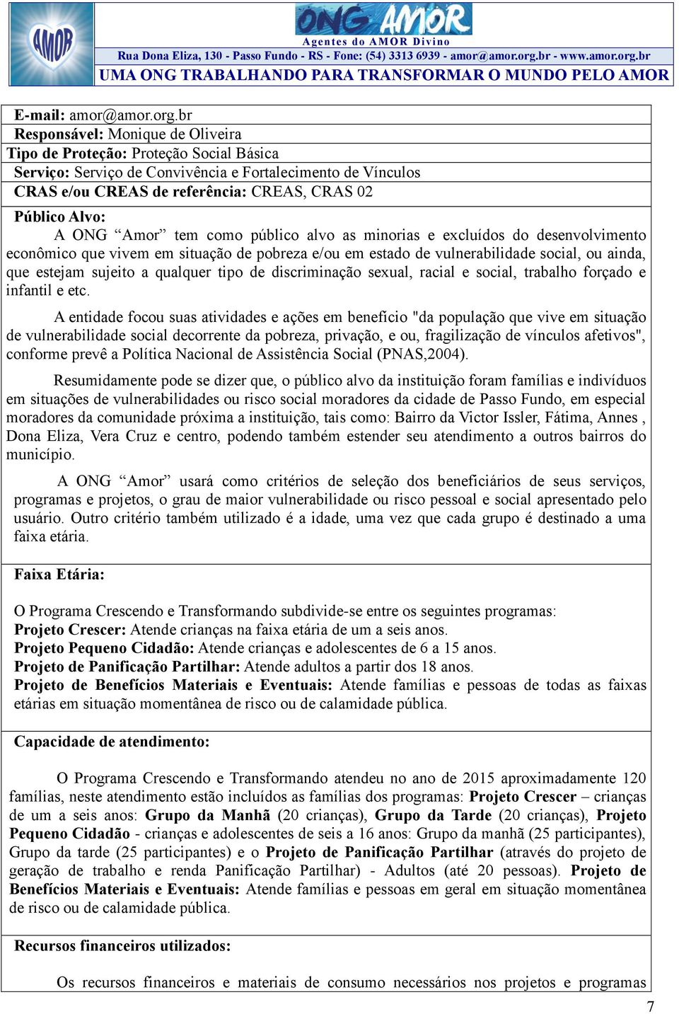 ONG Amor tem como público alvo as minorias e excluídos do desenvolvimento econômico que vivem em situação de pobreza e/ou em estado de vulnerabilidade social, ou ainda, que estejam sujeito a qualquer