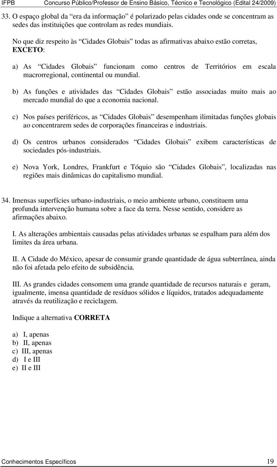 No que diz respeito às Cidades Globais todas as afirmativas abaixo estão corretas, EXCETO: a) As Cidades Globais funcionam como centros de Territórios em escala macrorregional, continental ou mundial.