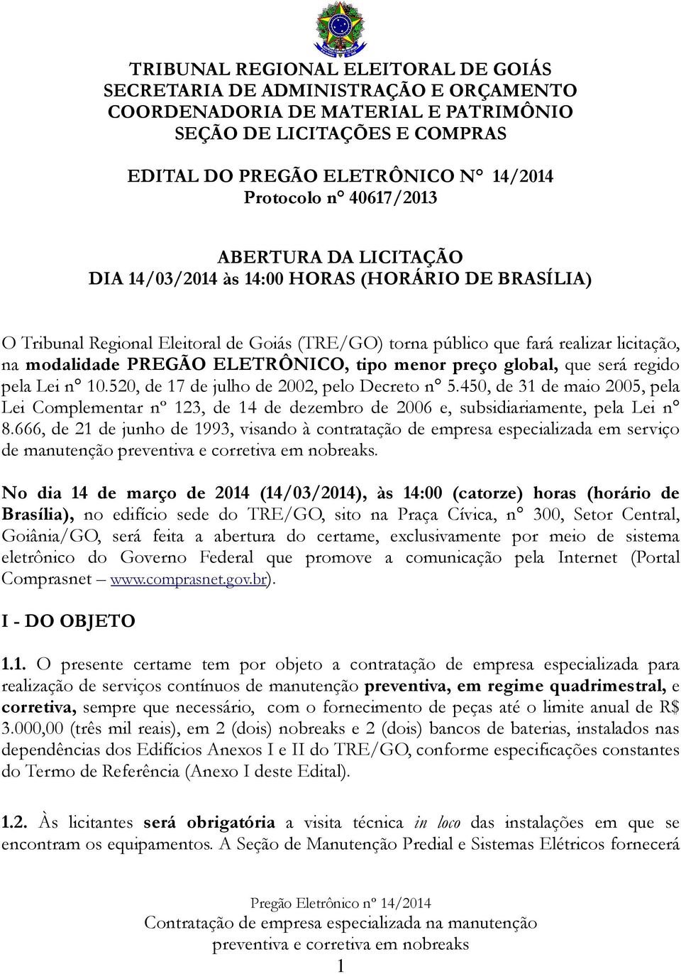 ELETRÔNICO, tipo menor preço global, que será regido pela Lei n 10.520, de 17 de julho de 2002, pelo Decreto n 5.