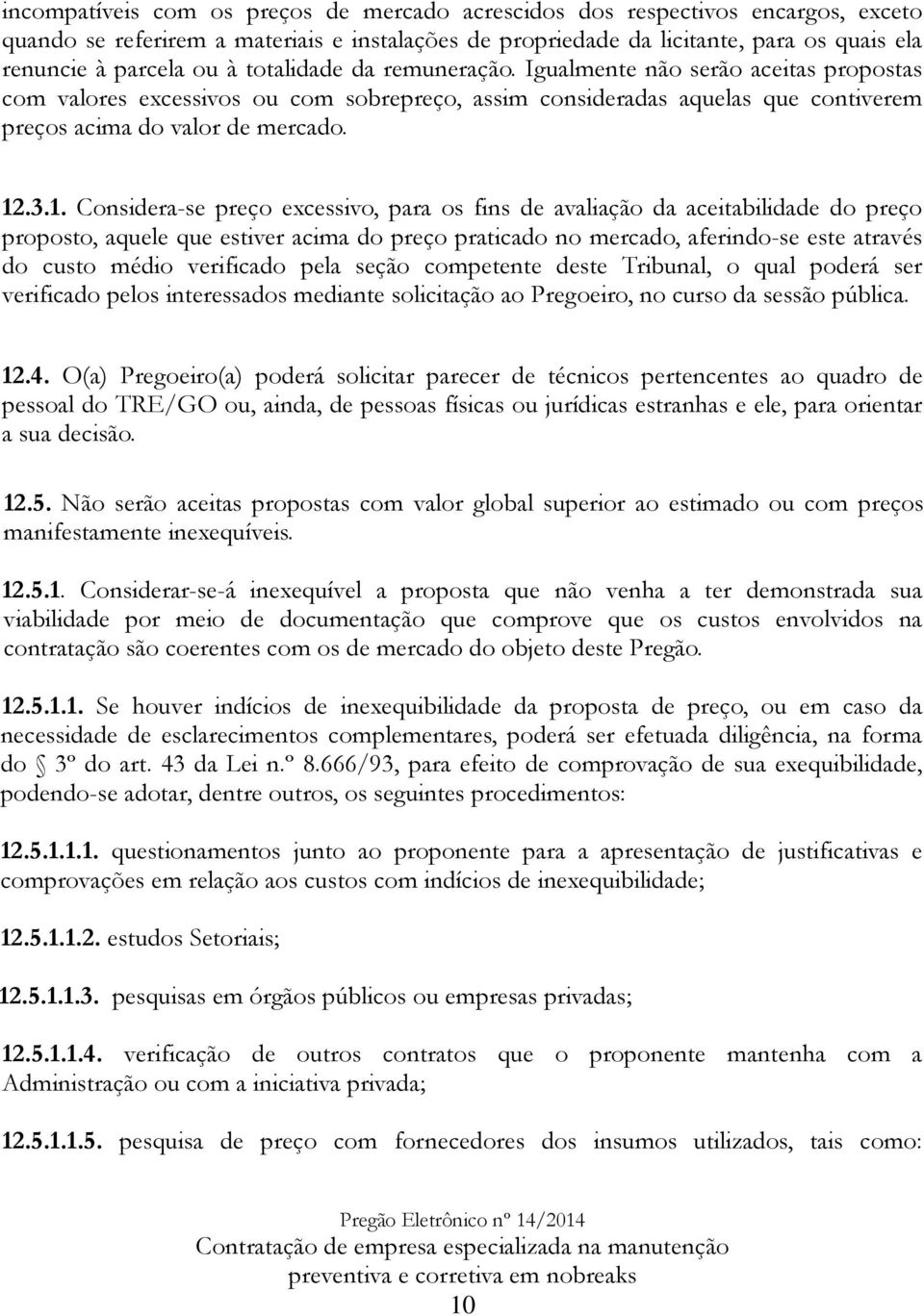 .3.1. Considera-se preço excessivo, para os fins de avaliação da aceitabilidade do preço proposto, aquele que estiver acima do preço praticado no mercado, aferindo-se este através do custo médio