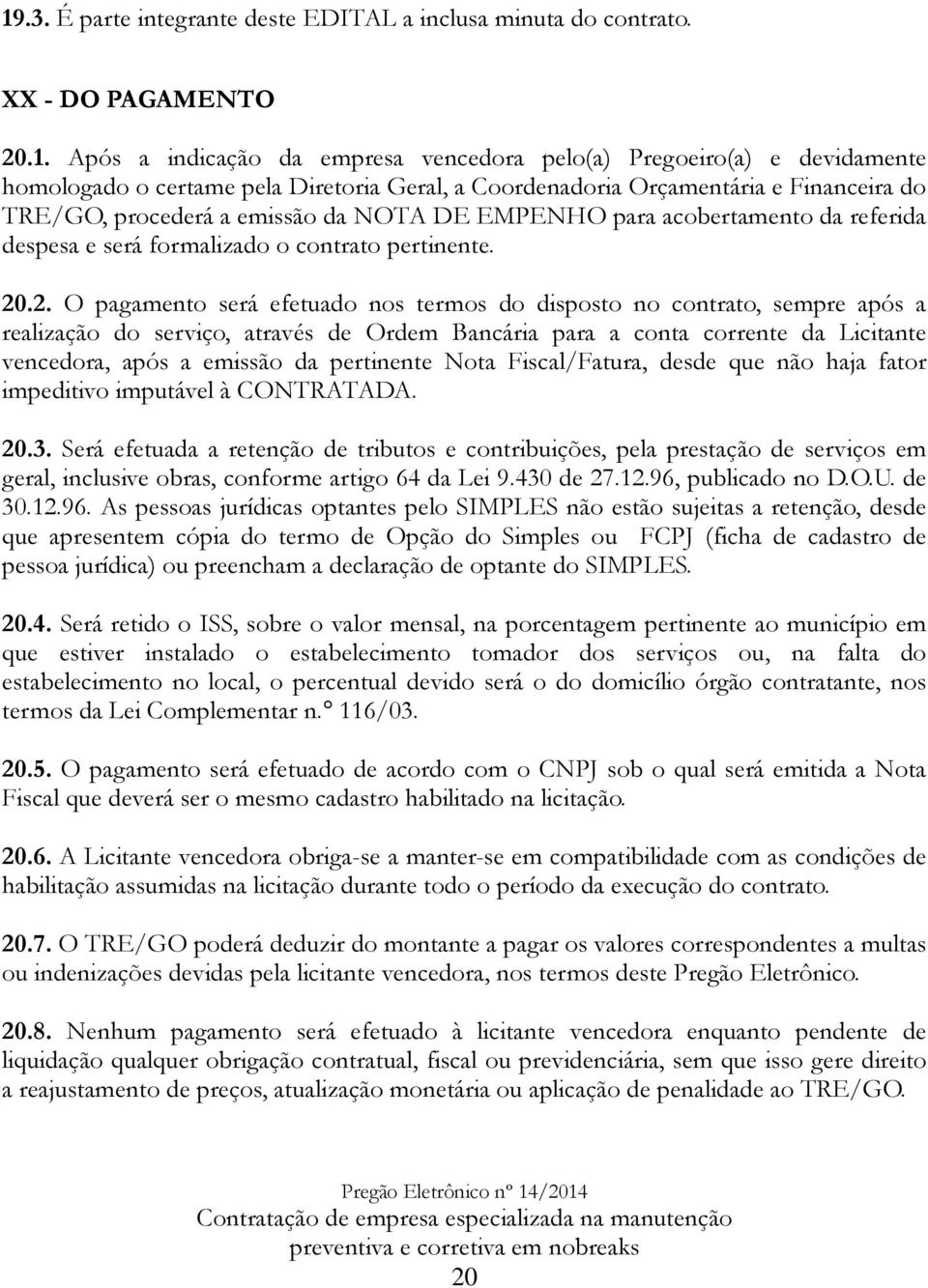 .2. O pagamento será efetuado nos termos do disposto no contrato, sempre após a realização do serviço, através de Ordem Bancária para a conta corrente da Licitante vencedora, após a emissão da