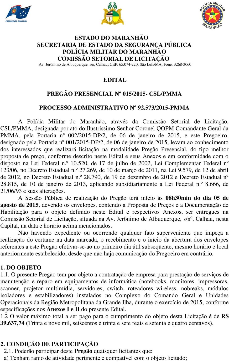 573/2015-PMMA A Polícia Militar do Maranhão, através da Comissão Setorial de Licitação, CSL/PMMA, designada por ato do Ilustríssimo Senhor Coronel QOPM Comandante Geral da PMMA, pela Portaria nº