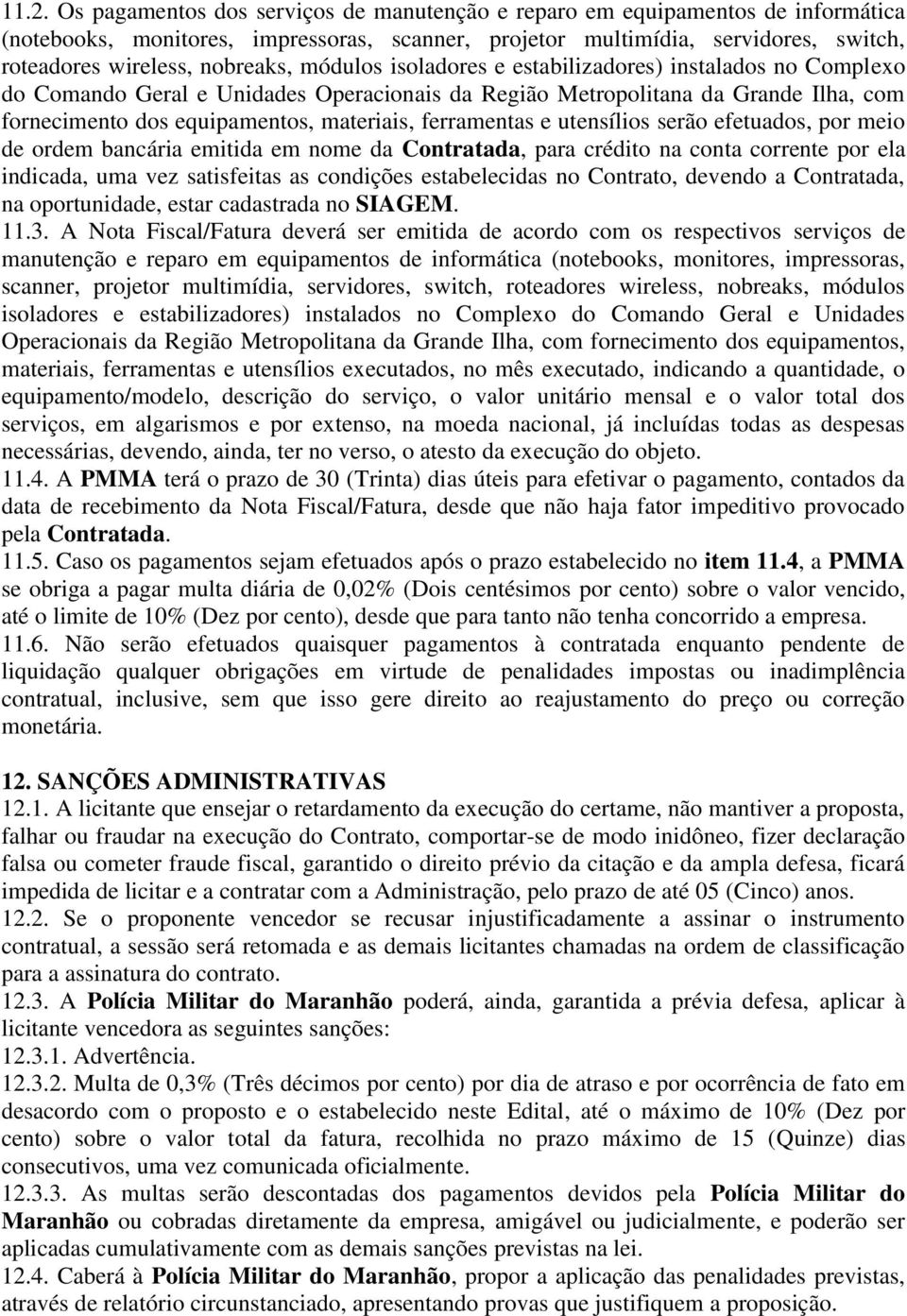 ferramentas e utensílios serão efetuados, por meio de ordem bancária emitida em nome da Contratada, para crédito na conta corrente por ela indicada, uma vez satisfeitas as condições estabelecidas no